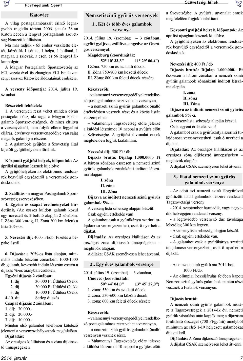 A Magyar Postagalamb Sportszövetség az FCI vezetésével összhangban FCI Emlékversenyt szervez Katowice áldozatainak emlékére. A verseny időpontja: 2014. július 19. szombat. Részvételi feltételek: 1.