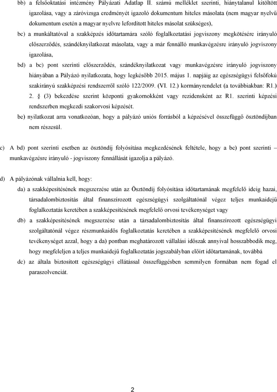 másolat szükséges), bc) a munkáltatóval a szakképzés időtartamára szóló foglalkoztatási jogviszony megkötésére irányuló előszerződés, szándéknyilatkozat másolata, vagy a már fennálló munkavégzésre