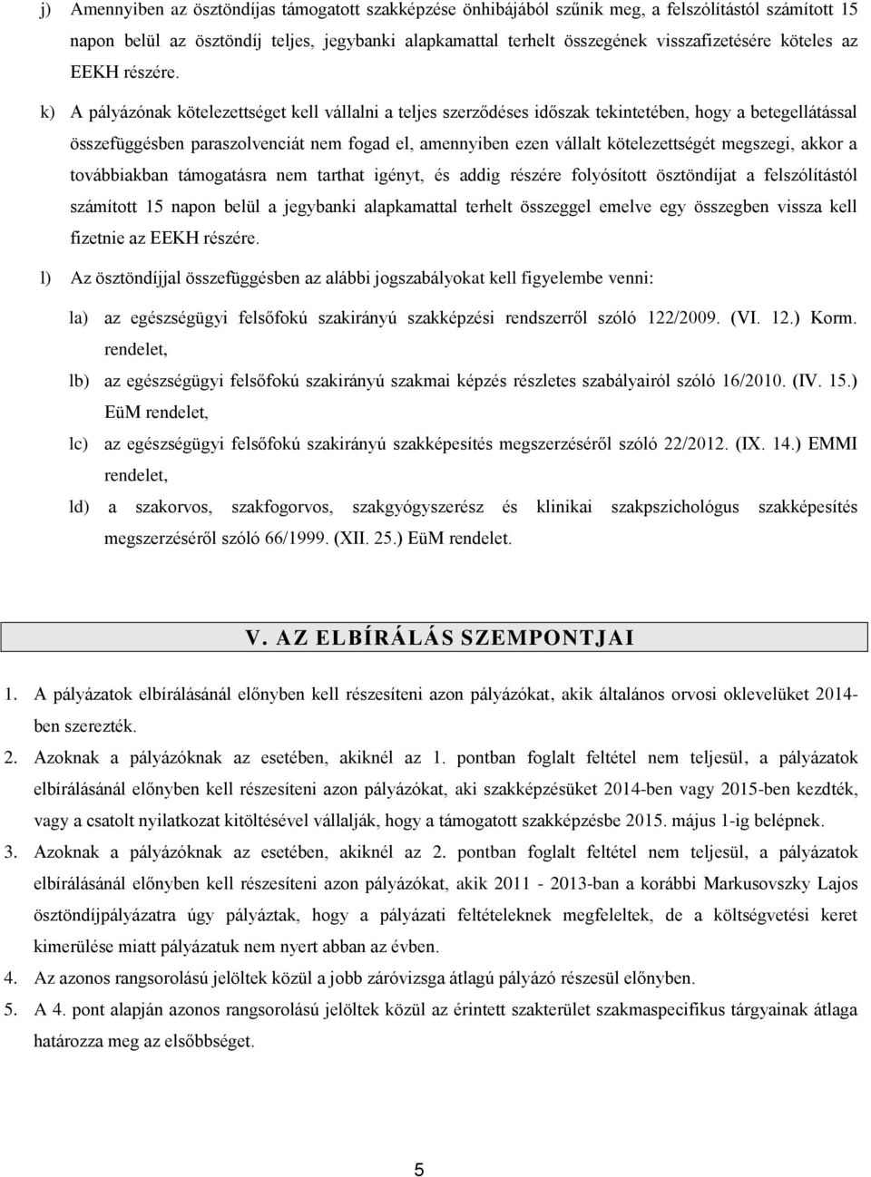 k) A pályázónak kötelezettséget kell vállalni a teljes szerződéses időszak tekintetében, hogy a betegellátással összefüggésben paraszolvenciát nem fogad el, amennyiben ezen vállalt kötelezettségét