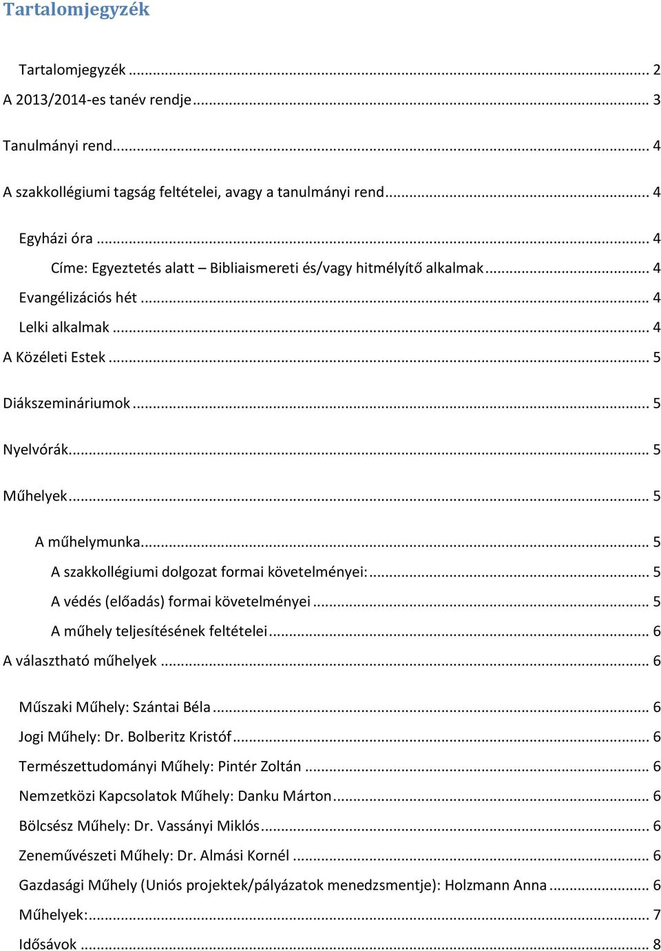 .. 5 A műhelymunka... 5 A szakkollégiumi dolgozat formai követelményei:... 5 A védés (előadás) formai követelményei... 5 A műhely teljesítésének feltételei... 6 A választható műhelyek.