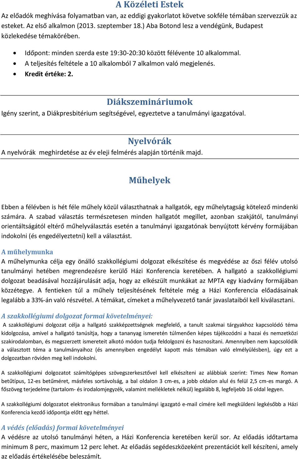 A teljesítés feltétele a 10 alkalomból 7 alkalmon való megjelenés. Kredit értéke: 2. Diákszemináriumok Igény szerint, a Diákpresbitérium segítségével, egyeztetve a tanulmányi igazgatóval.