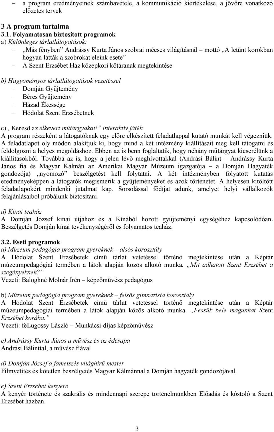 Erzsébet Ház középkori kőtárának megtekintése b) Hagyományos tárlatlátogatások vezetéssel Domján Gyűjtemény Béres Gyűjtemény Házad Ékessége Hódolat Szent Erzsébetnek c) Keresd az elkevert műtárgyakat!