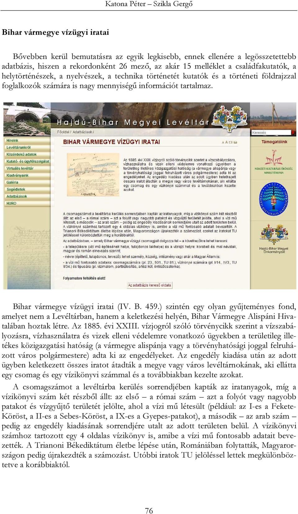Bihar vármegye vízügyi iratai (IV. B. 459.) szintén egy olyan gyűjteményes fond, amelyet nem a Levéltárban, hanem a keletkezési helyén, Bihar Vármegye Alispáni Hivatalában hoztak létre. Az 1885.