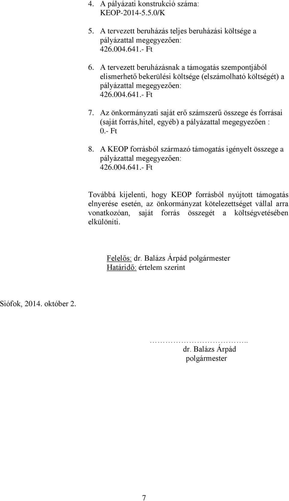 Az önkormányzati saját erő számszerű összege és forrásai (saját forrás,hitel, egyéb) a pályázattal megegyezően : 0.- Ft 8.