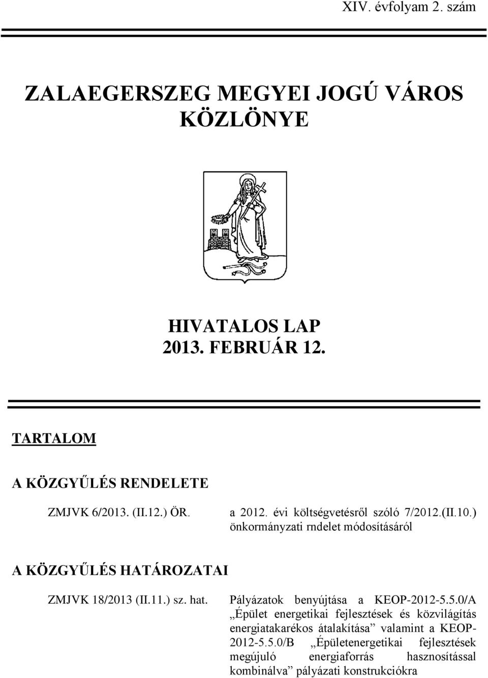 ) önkormányzati rndelet módosításáról A KÖZGYŰLÉS HATÁROZATAI ZMJVK 18/2013 (II.11.) sz. hat. Pályázatok benyújtása a KEOP-2012-5.