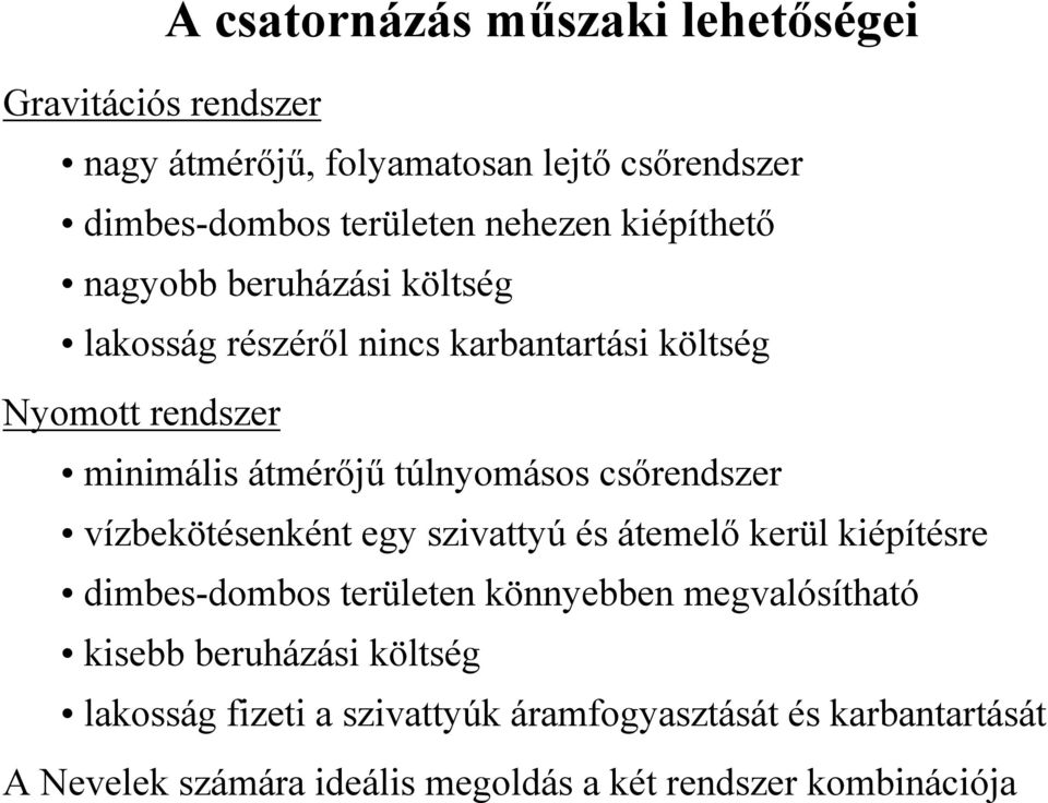 csőrendszer vízbekötésenként egy szivattyú és átemelő kerül kiépítésre dimbes-dombos területen könnyebben megvalósítható kisebb