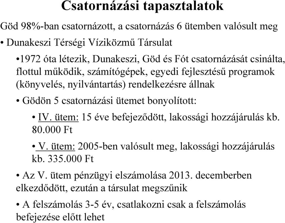 ütemet bonyolított: IV. ütem:15 éve befejeződött, lakossági hozzájárulás kb. 80.000 Ft V. ütem: 2005-ben valósult meg, lakossági hozzájárulás kb. 335.