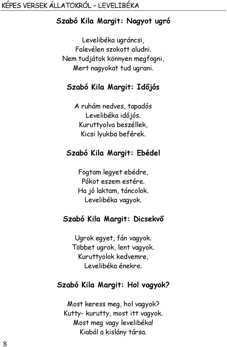 Kuruttyolva beszéllek, Kicsi lyukba beférek. Szabó Kila Margit: Ebédel Fogtam legyet ebédre, Pókot eszem estére. Ha jó laktam, táncolok. Levelibéka vagyok.