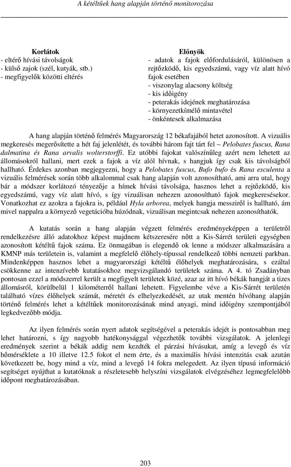 peterakás idejének meghatározása - környezetkímélő mintavétel - önkéntesek alkalmazása A hang alapján történő felmérés Magyarország 12 békafajából hetet azonosított.