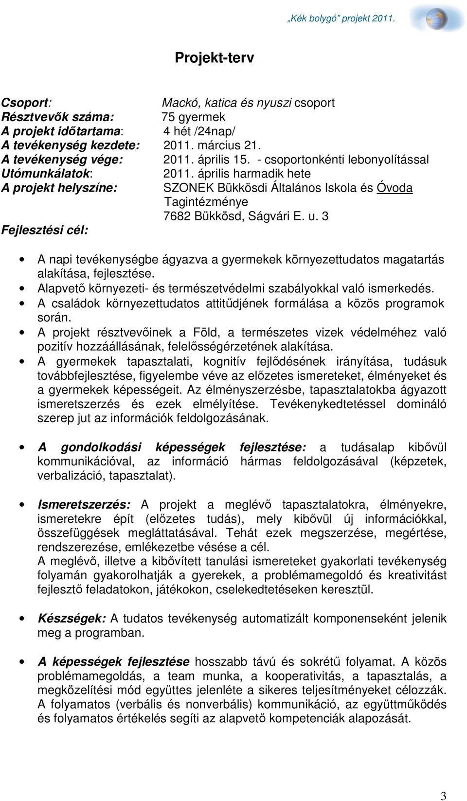 3 Fejlesztési cél: A napi tevékenységbe ágyazva a gyermekek környezettudatos magatartás alakítása, fejlesztése. Alapvető környezeti- és természetvédelmi szabályokkal való ismerkedés.