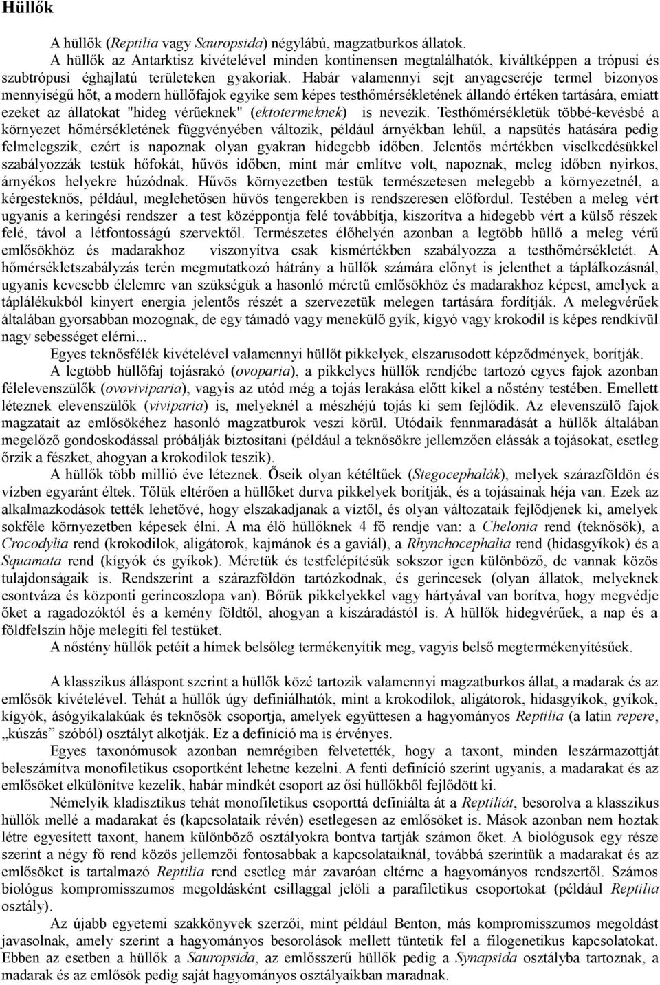 Habár valamennyi sejt anyagcseréje termel bizonyos mennyiségű hőt, a modern hüllőfajok egyike sem képes testhőmérsékletének állandó értéken tartására, emiatt ezeket az állatokat "hideg vérűeknek"