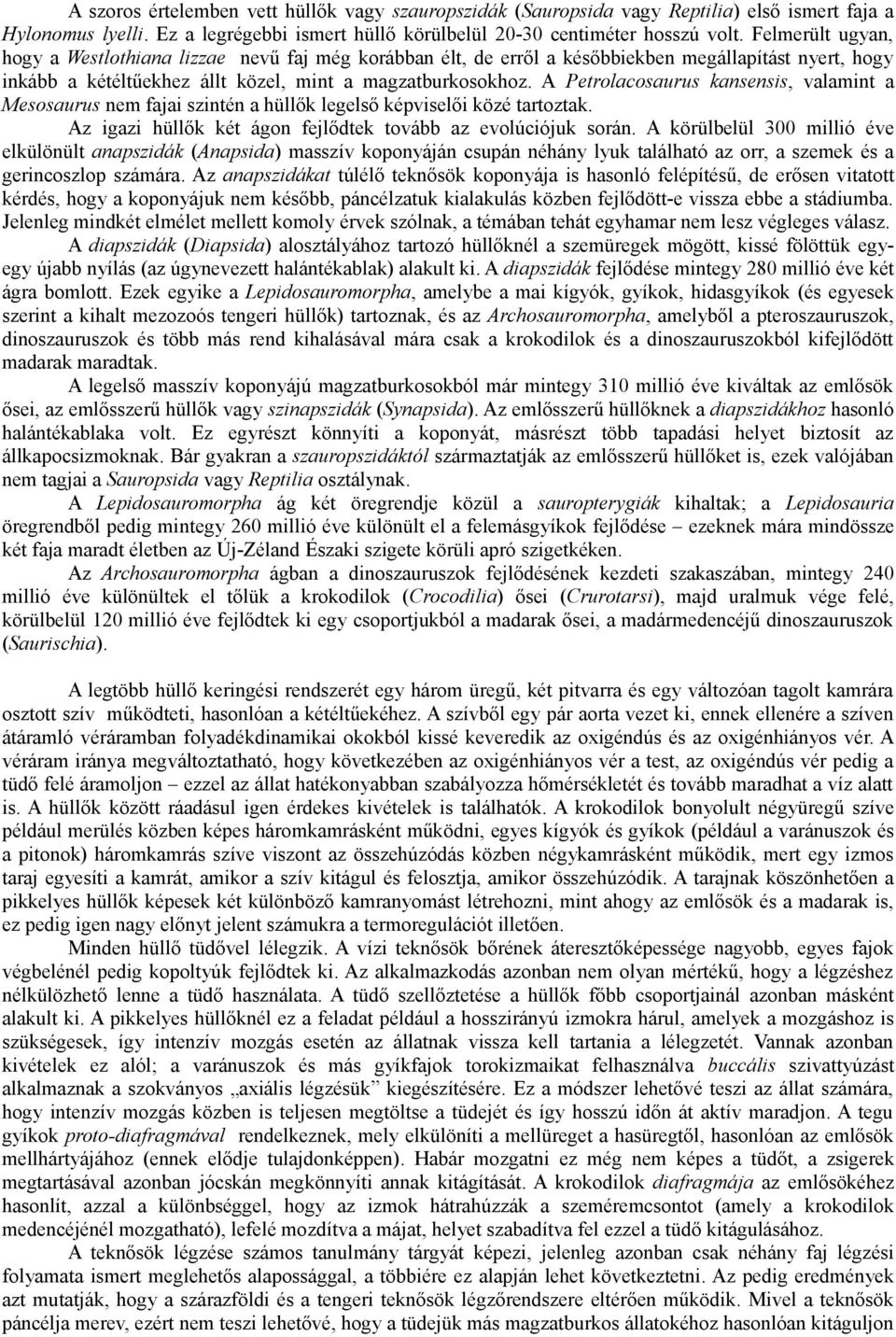 A Petrolacosaurus kansensis, valamint a Mesosaurus nem fajai szintén a hüllők legelső képviselői közé tartoztak. Az igazi hüllők két ágon fejlődtek tovább az evolúciójuk során.