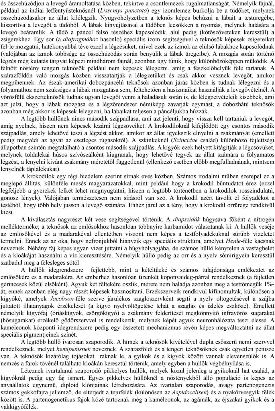 Nyugvóhelyzetben a teknős képes behúzni a lábait a testüregébe, kiszorítva a levegőt a tüdőből. A lábak kinyújtásával a tüdőben lecsökken a nyomás, melynek hatására a levegő beáramlik.