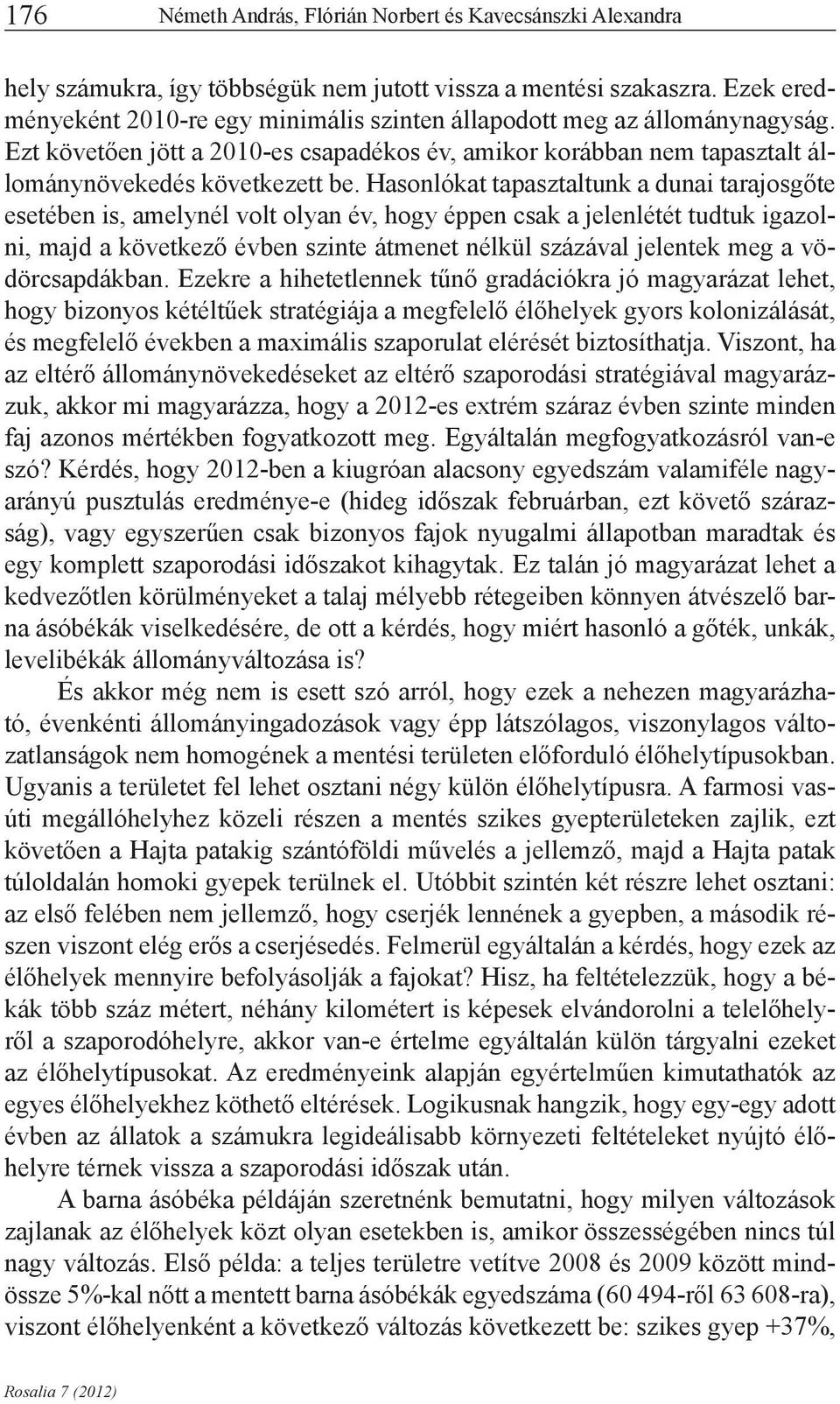 Hasonlókat tapasztaltunk a dunai tarajosgőte esetében is, amelynél volt olyan év, hogy éppen csak a jelenlétét tudtuk igazolni, majd a következő évben szinte átmenet nélkül százával jelentek meg a