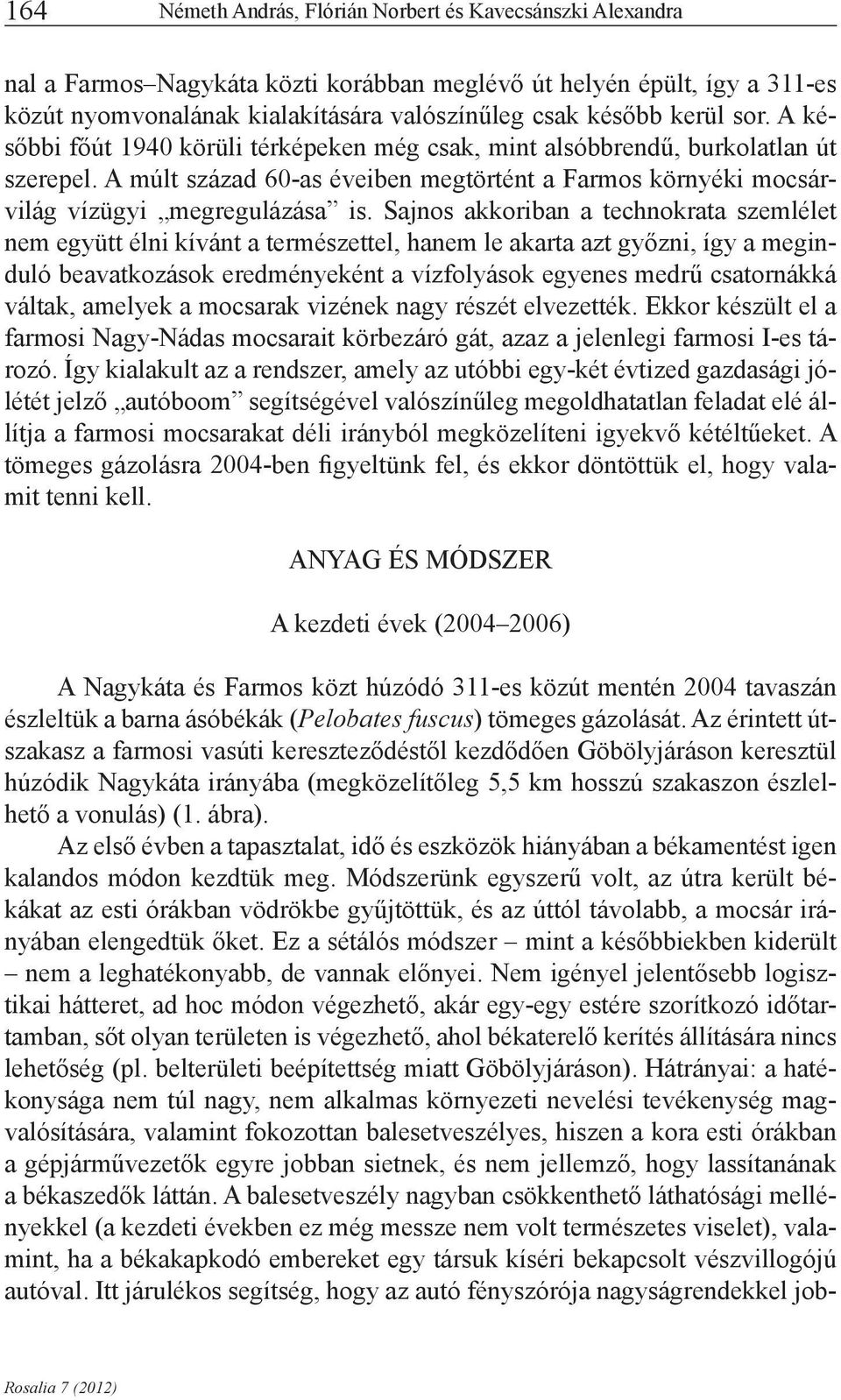 Sajnos akkoriban a technokrata szemlélet nem együtt élni kívánt a természettel, hanem le akarta azt győzni, így a meginduló beavatkozások eredményeként a vízfolyások egyenes medrű csatornákká váltak,