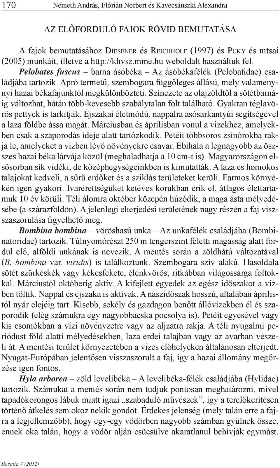 Apró termetű, szembogara függőleges állású, mely valamenynyi hazai békafajunktól megkülönbözteti. Színezete az olajzöldtől a sötétbarnáig változhat, hátán több-kevesebb szabálytalan folt található.