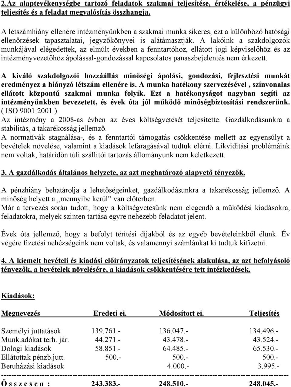 A lakóink a szakdolgozók munkájával elégedettek, az elmúlt években a fenntartóhoz, ellátott jogi képviselőhöz és az intézményvezetőhöz ápolással-gondozással kapcsolatos panaszbejelentés nem érkezett.