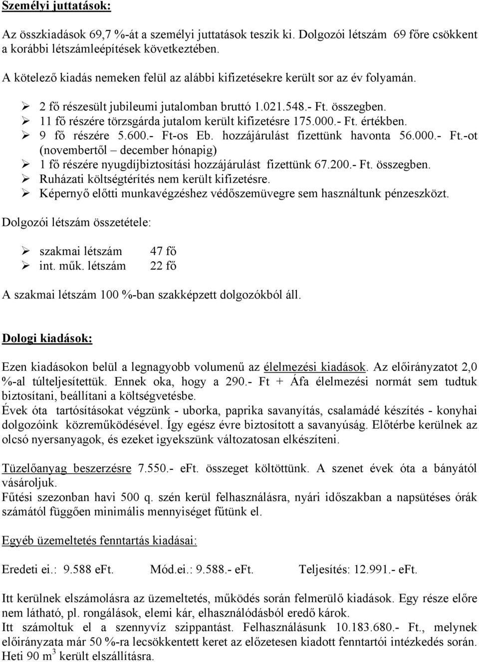 11 fő részére törzsgárda jutalom került kifizetésre 175.000.- Ft. értékben. 9 fő részére 5.600.- Ft-os Eb. hozzájárulást fizettünk havonta 56.000.- Ft.-ot (novembertől december hónapig) 1 fő részére nyugdíjbiztosítási hozzájárulást fizettünk 67.