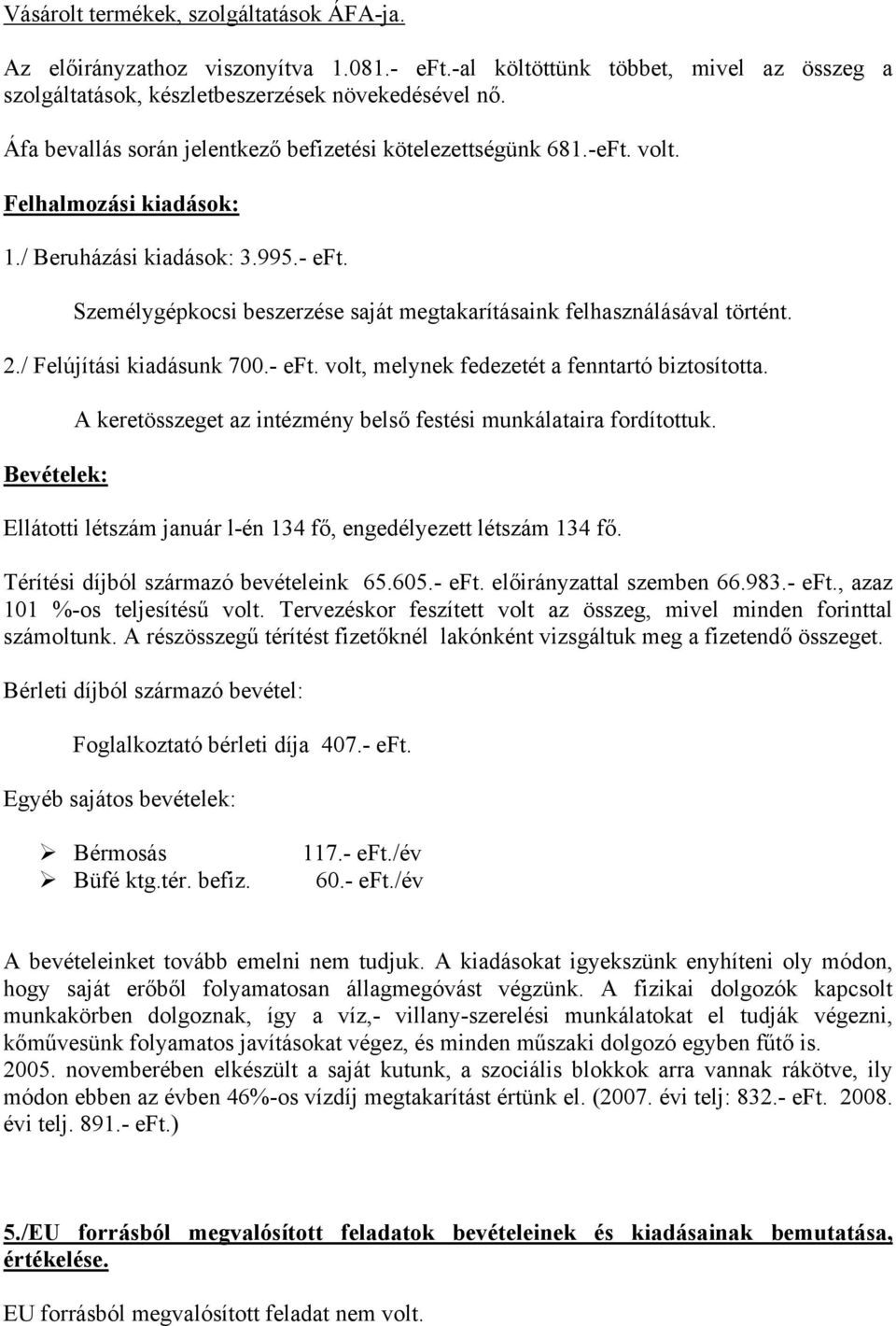 Személygépkocsi beszerzése saját megtakarításaink felhasználásával történt. 2./ Felújítási kiadásunk 700.- eft. volt, melynek fedezetét a fenntartó biztosította.