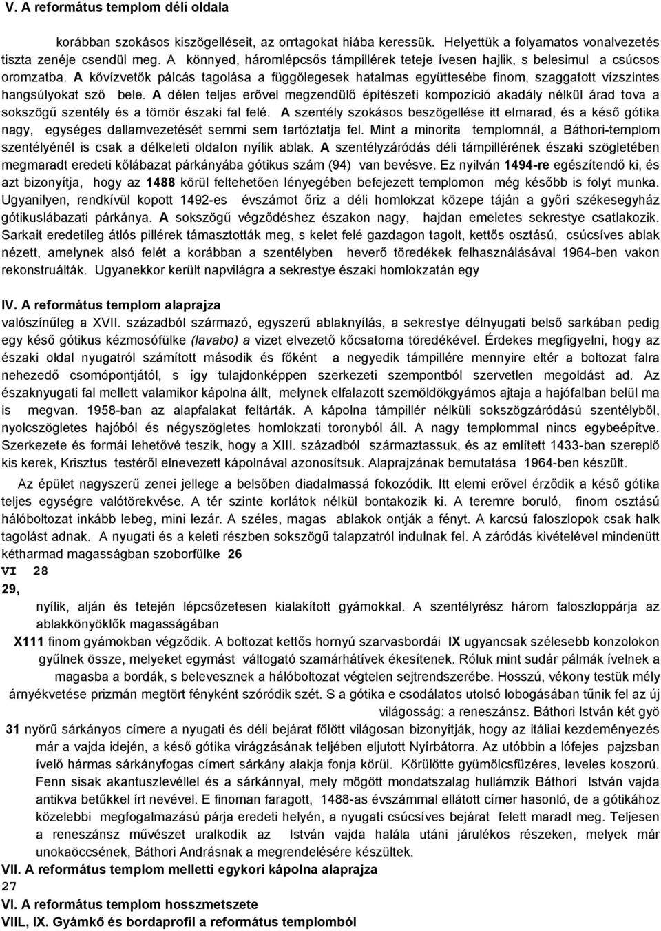 A kővízvetők pálcás tagolása a függőlegesek hatalmas együttesébe finom, szaggatott vízszintes hangsúlyokat sző bele.