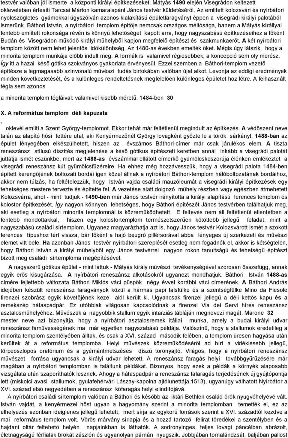 Báthori István, a nyírbátori templom építője nemcsak országos méltósága, hanem a Mátyás királlyal fentebb említett rokonsága révén is könnyű lehetőséget kapott arra, hogy nagyszabású építkezéseihez a