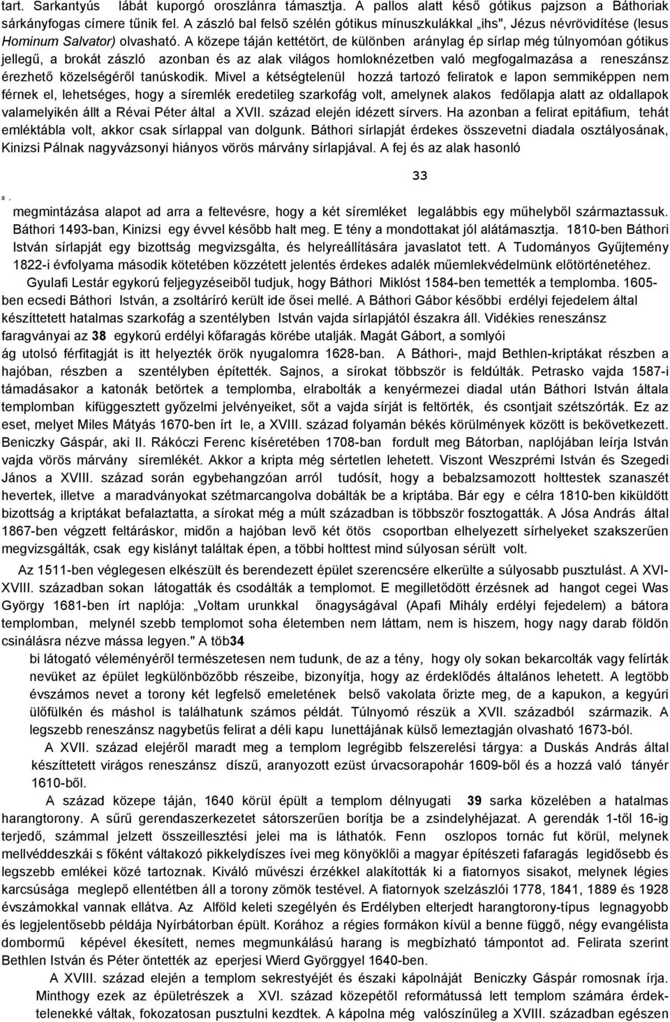 A közepe táján kettétört, de különben aránylag ép sírlap még túlnyomóan gótikus jellegű, a brokát zászló azonban és az alak világos homloknézetben való megfogalmazása a reneszánsz érezhető