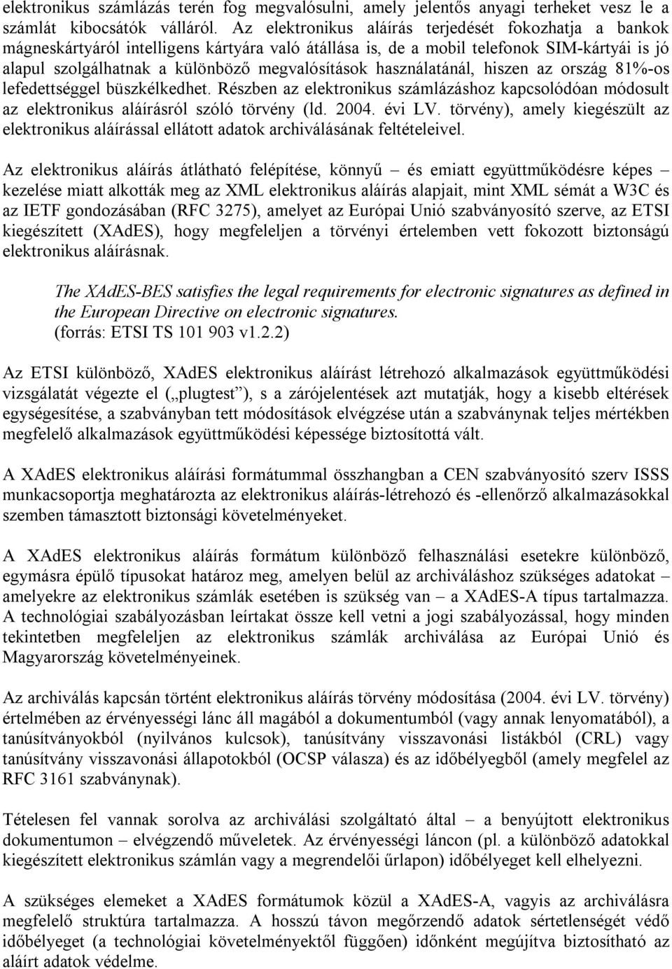 használatánál, hiszen az ország 81%-os lefedettséggel büszkélkedhet. Részben az elektronikus számlázáshoz kapcsolódóan módosult az elektronikus aláírásról szóló törvény (ld. 2004. évi LV.