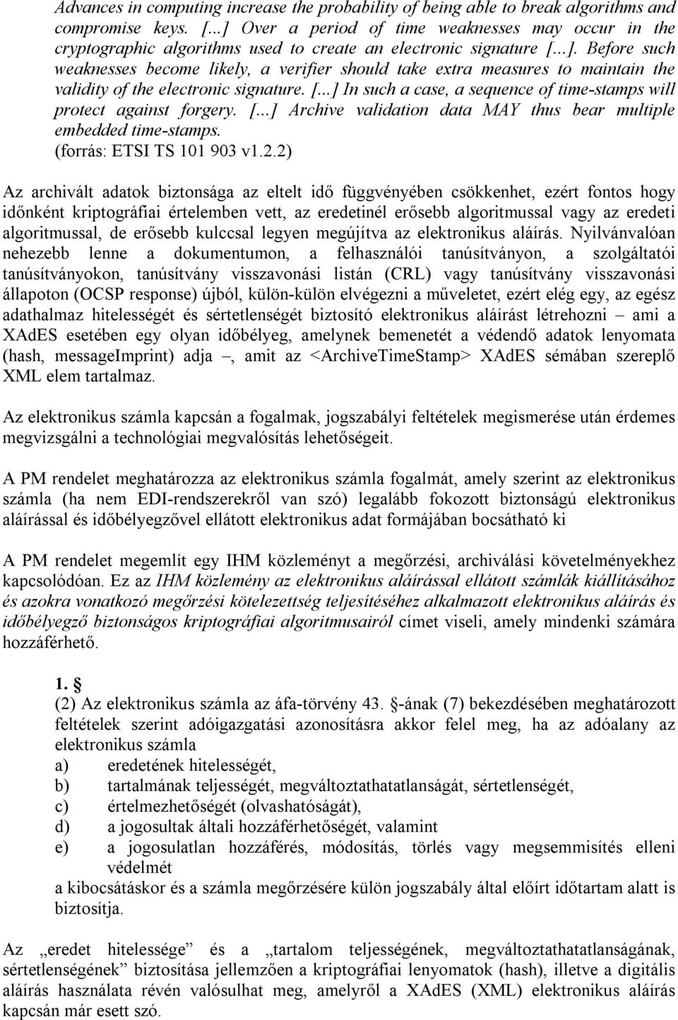 [...] In such a case, a sequence of time-stamps will protect against forgery. [...] Archive validation data MAY thus bear multiple embedded time-stamps. (forrás: ETSI TS 101 903 v1.2.