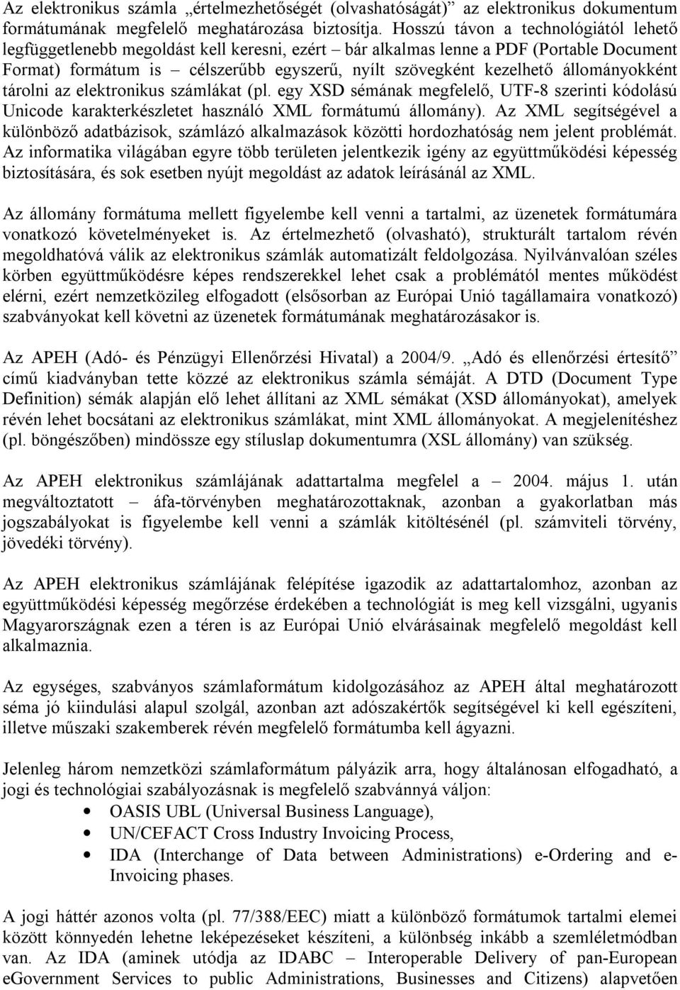 állományokként tárolni az elektronikus számlákat (pl. egy XSD sémának megfelelő, UTF-8 szerinti kódolású Unicode karakterkészletet használó XML formátumú állomány).