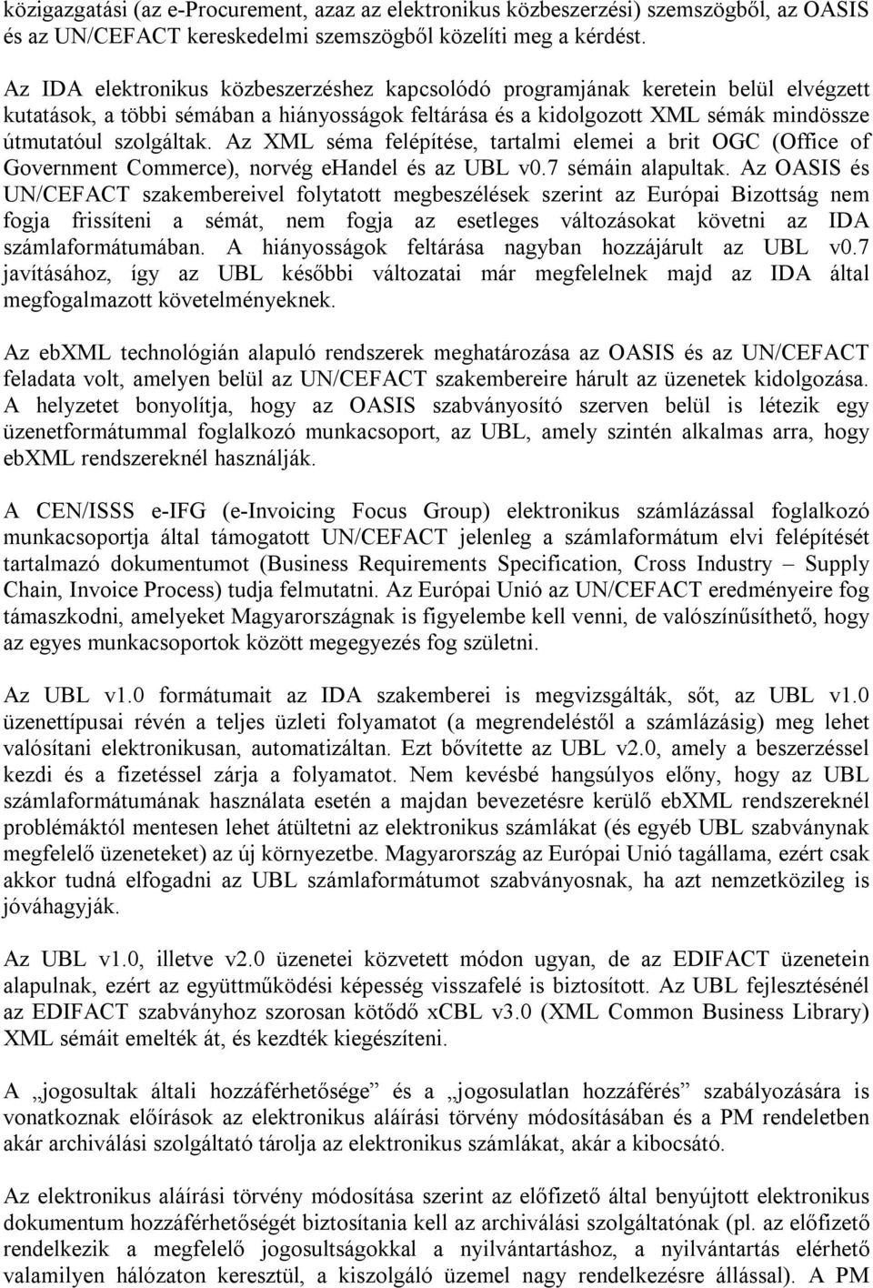 Az XML séma felépítése, tartalmi elemei a brit OGC (Office of Government Commerce), norvég ehandel és az UBL v0.7 sémáin alapultak.