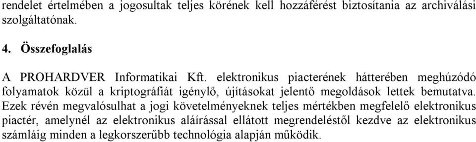 elektronikus piacterének hátterében meghúzódó folyamatok közül a kriptográfiát igénylő, újításokat jelentő megoldások lettek