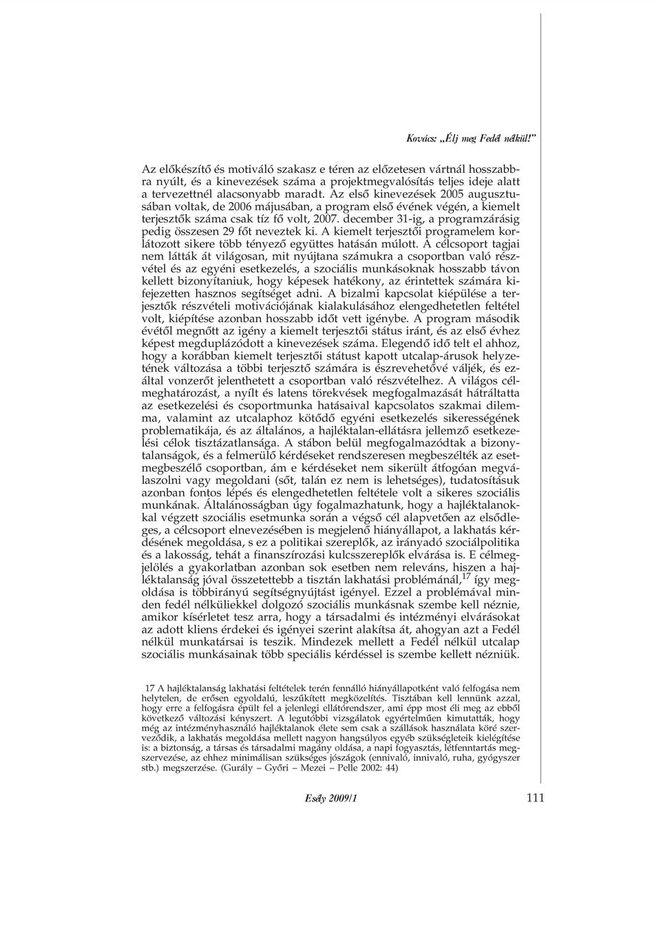 Az elsõ kinevezések 2005 augusztusában voltak, de 2006 májusában, a program elsõ évének végén, a kiemelt terjesztõk száma csak tíz fõ volt, 2007.