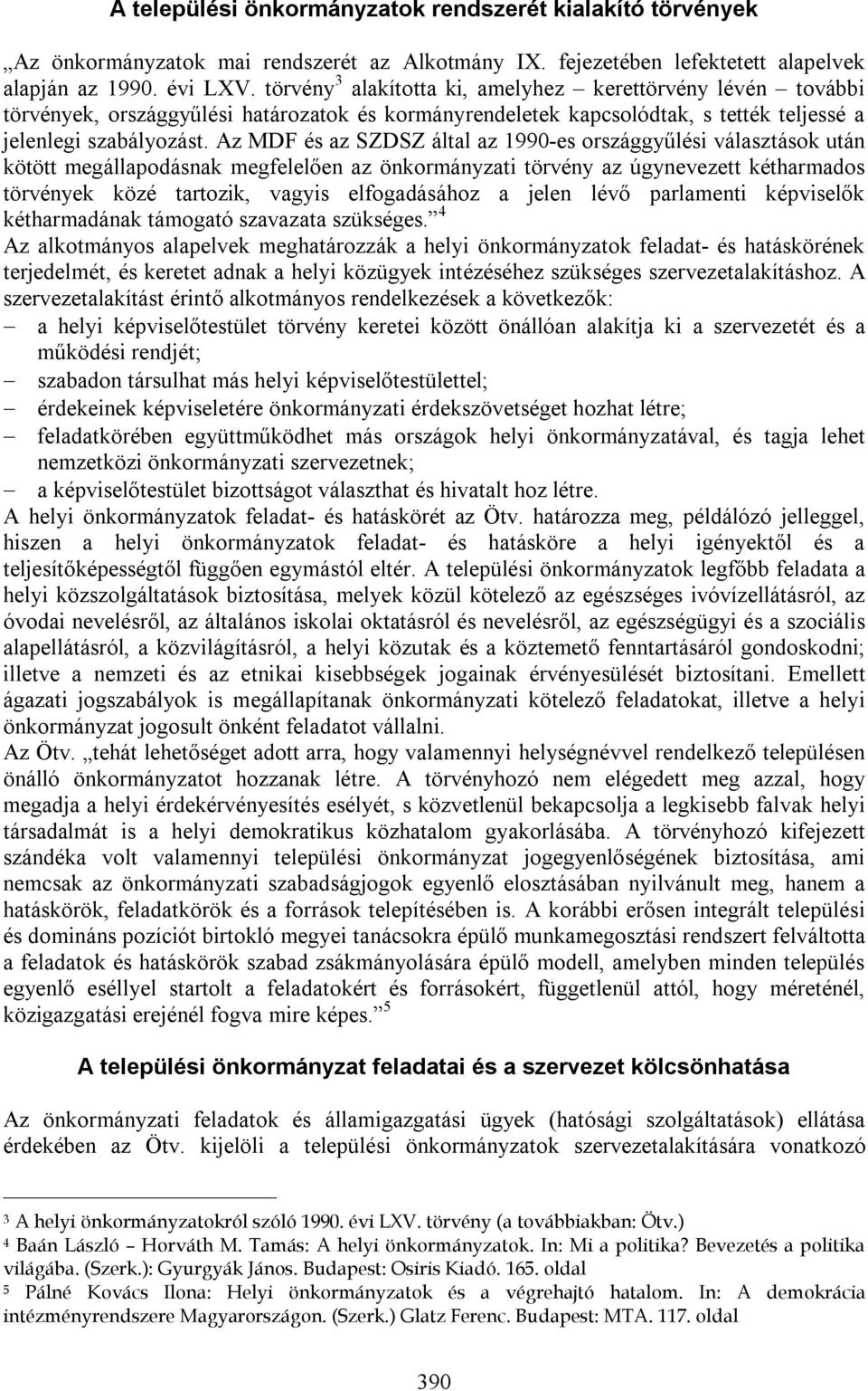 Az MDF és az SZDSZ által az 1990-es országgyűlési választások után kötött megállapodásnak megfelelően az önkormányzati törvény az úgynevezett kétharmados törvények közé tartozik, vagyis elfogadásához