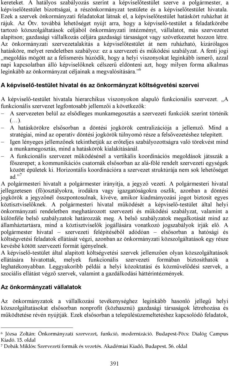 továbbá lehetőséget nyújt arra, hogy a képviselő-testület a feladatkörébe tartozó közszolgáltatások céljából önkormányzati intézményt, vállalatot, más szervezetet alapítson; gazdasági vállalkozás