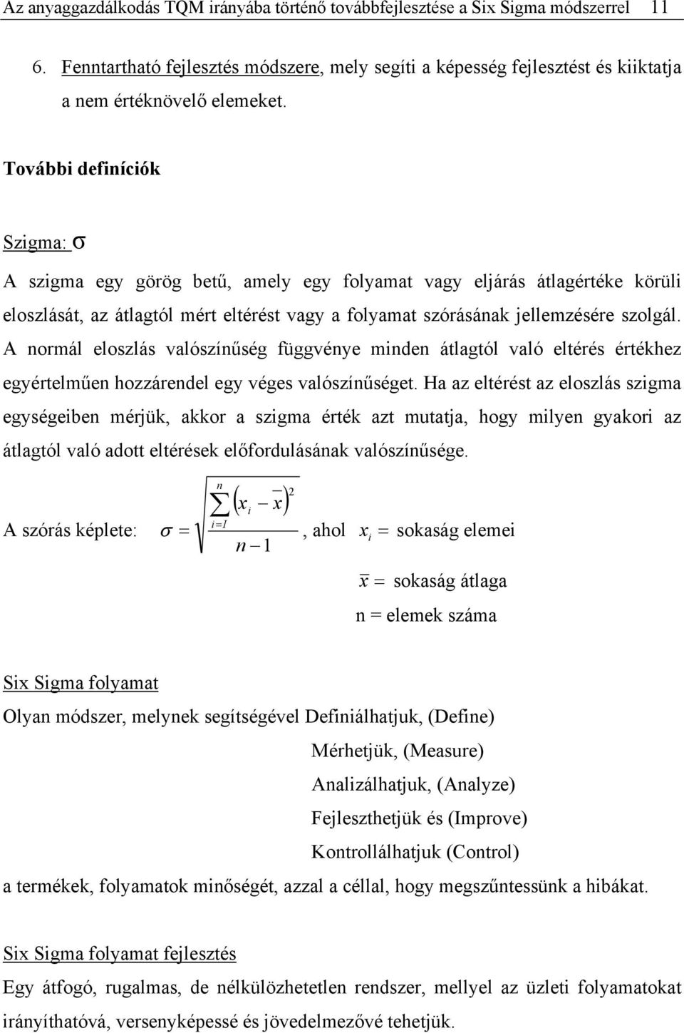 A normál eloszlás valószínűség függvénye minden átlagtól való eltérés értékhez egyértelműen hozzárendel egy véges valószínűséget.