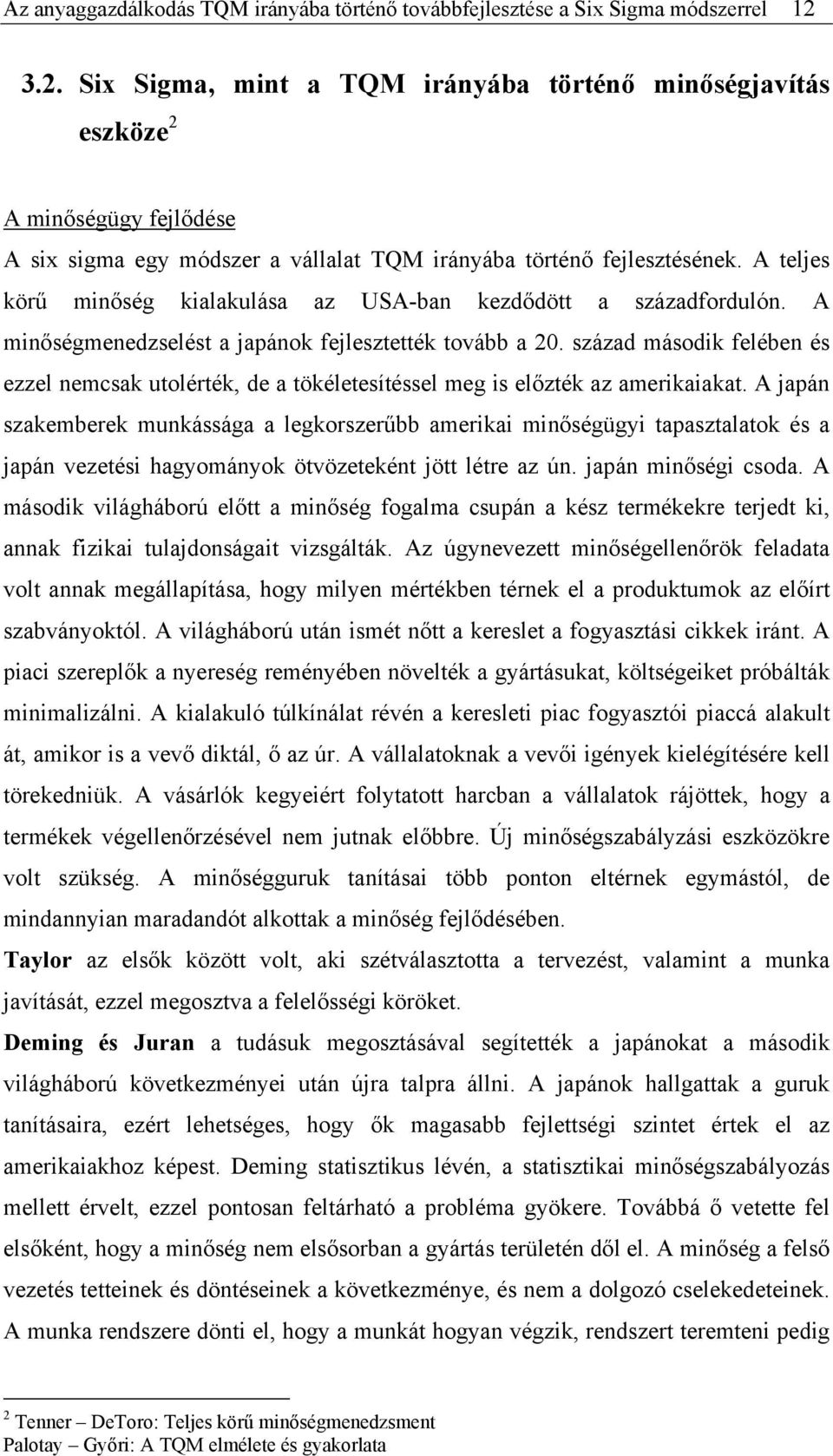 A teljes körű minőség kialakulása az USA-ban kezdődött a századfordulón. A minőségmenedzselést a japánok fejlesztették tovább a 20.