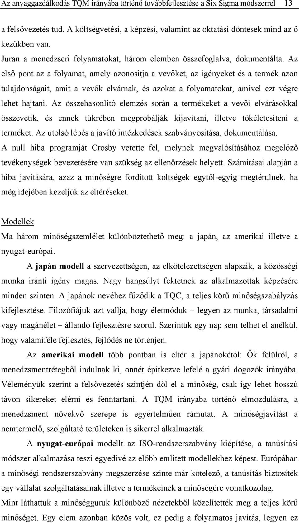 Az első pont az a folyamat, amely azonosítja a vevőket, az igényeket és a termék azon tulajdonságait, amit a vevők elvárnak, és azokat a folyamatokat, amivel ezt végre lehet hajtani.