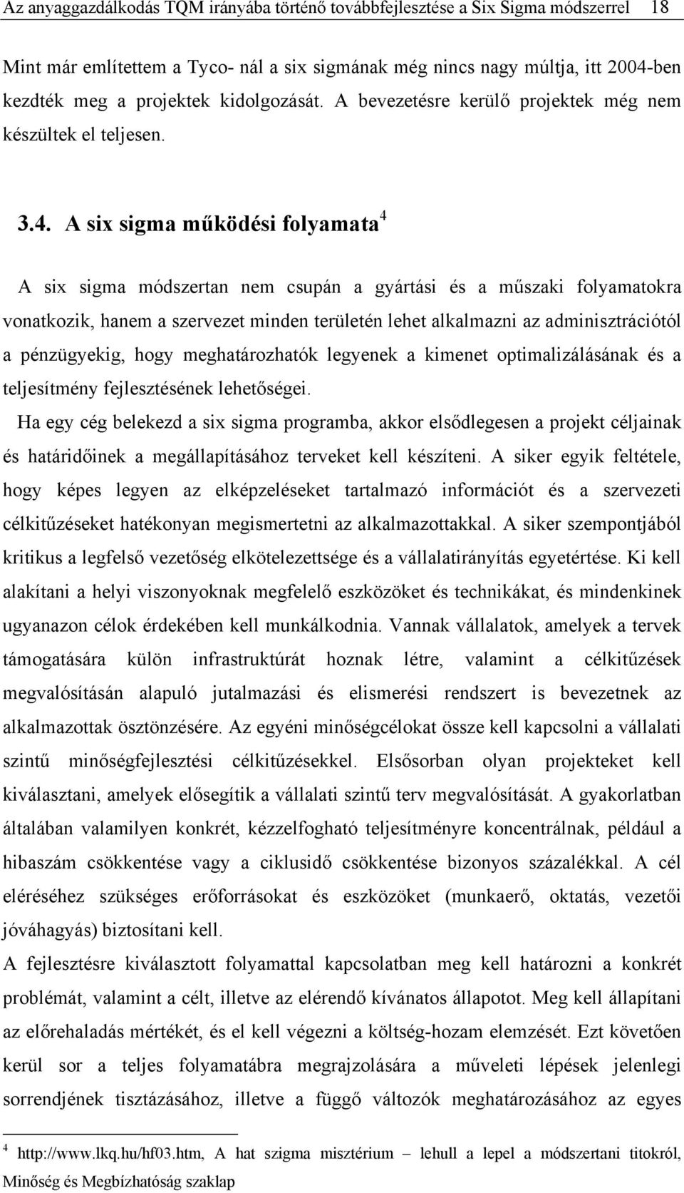 A six sigma működési folyamata 4 A six sigma módszertan nem csupán a gyártási és a műszaki folyamatokra vonatkozik, hanem a szervezet minden területén lehet alkalmazni az adminisztrációtól a