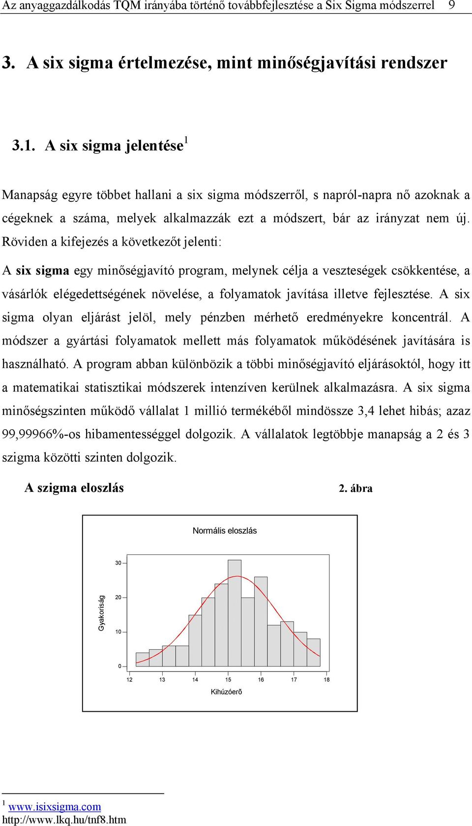 Röviden a kifejezés a következőt jelenti: A six sigma egy minőségjavító program, melynek célja a veszteségek csökkentése, a vásárlók elégedettségének növelése, a folyamatok javítása illetve