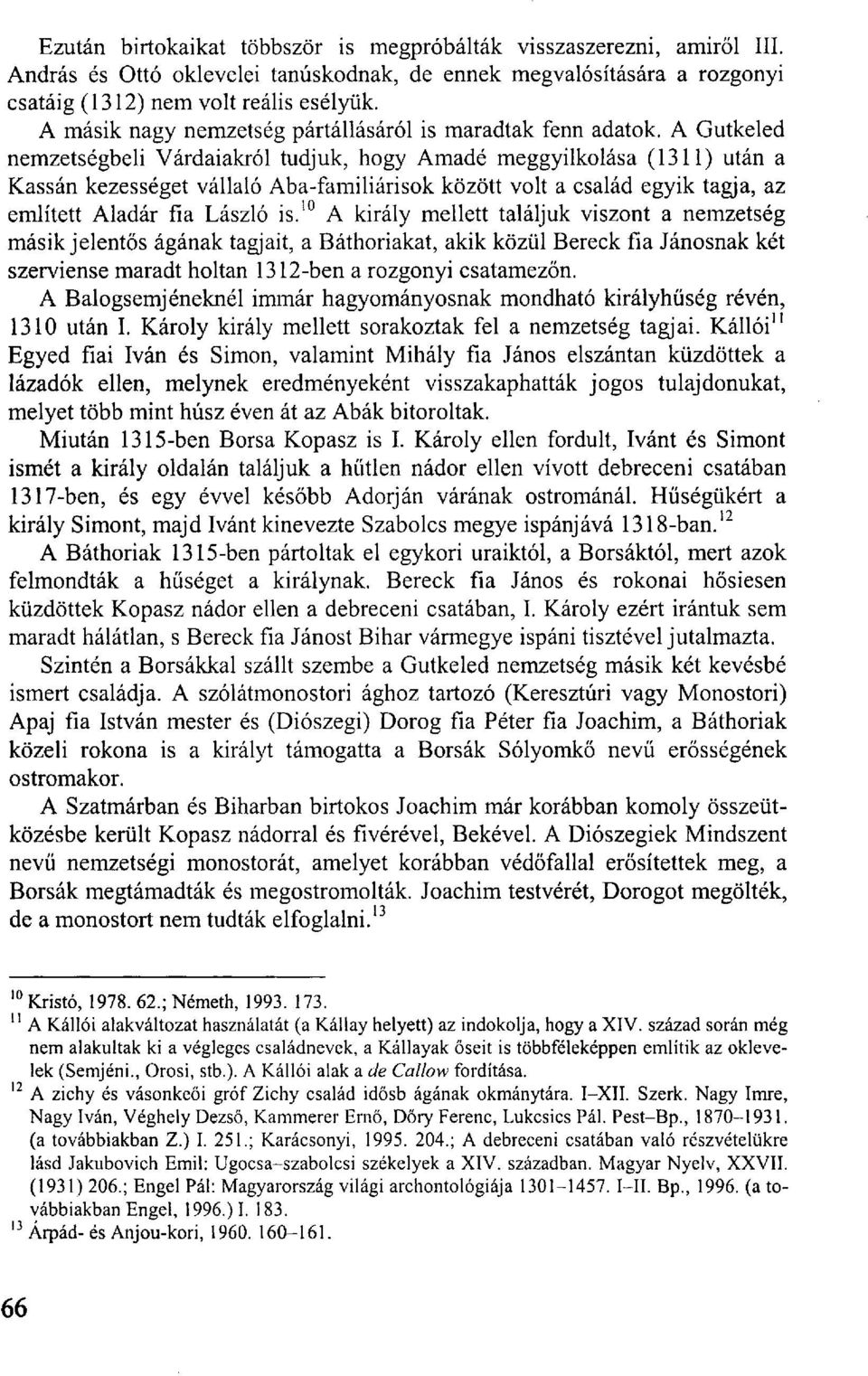 A Gutkeled nemzetségbeli Várdaiakról tudjuk, hogy Amadé meggyilkolása (1311) után a Kassán kezességet vállaló Aba-familiárisok között volt a család egyik tagja, az említett Aladár fia László is.