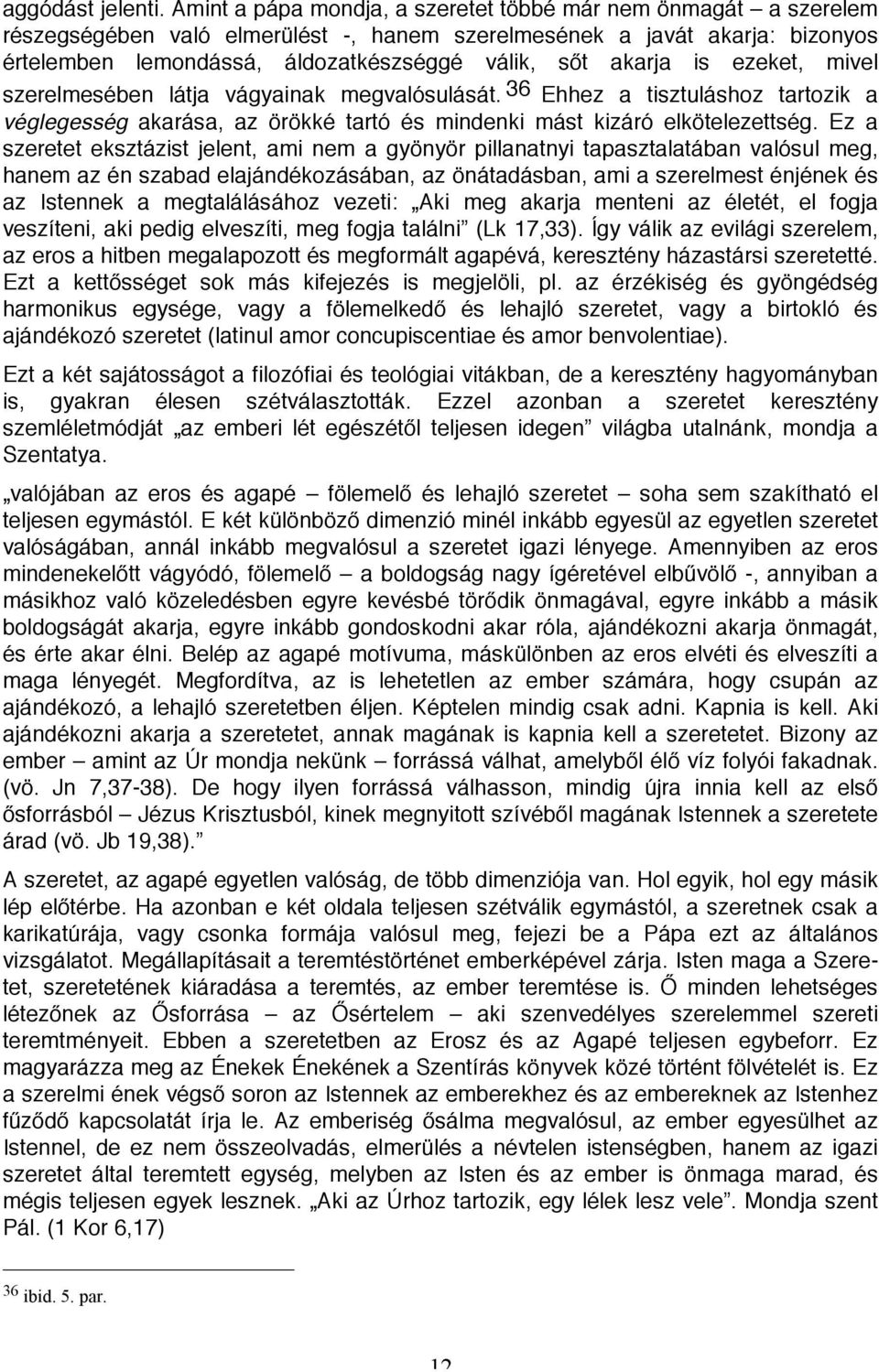 akarja is ezeket, mivel szerelmesében látja vágyainak megvalósulását. 36 Ehhez a tisztuláshoz tartozik a véglegesség akarása, az örökké tartó és mindenki mást kizáró elkötelezettség.