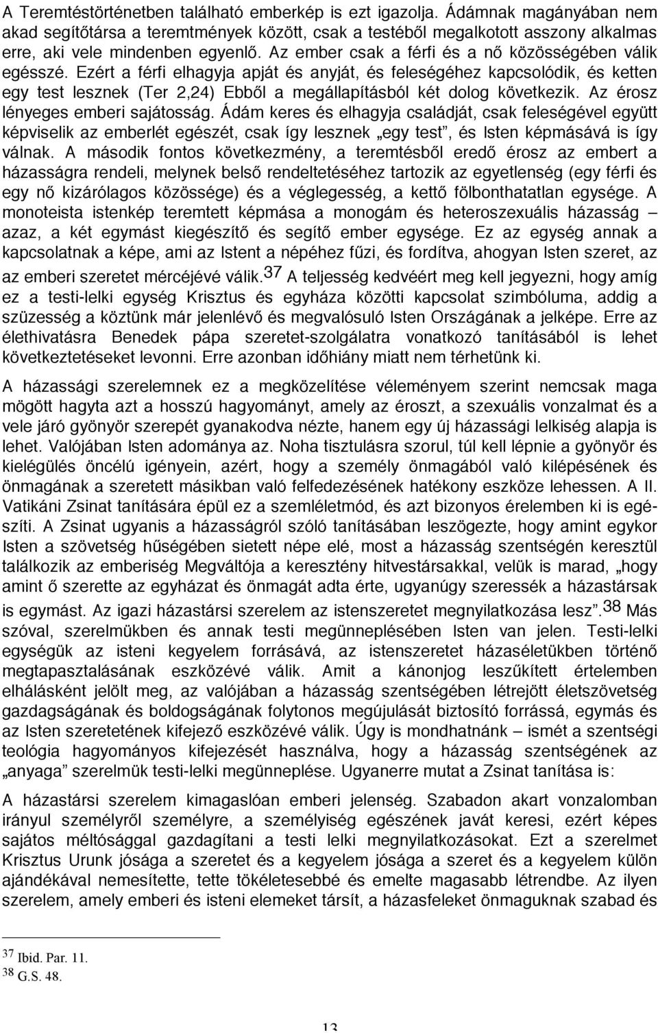 Ezért a férfi elhagyja apját és anyját, és feleségéhez kapcsolódik, és ketten egy test lesznek (Ter 2,24) Ebből a megállapításból két dolog következik. Az érosz lényeges emberi sajátosság.