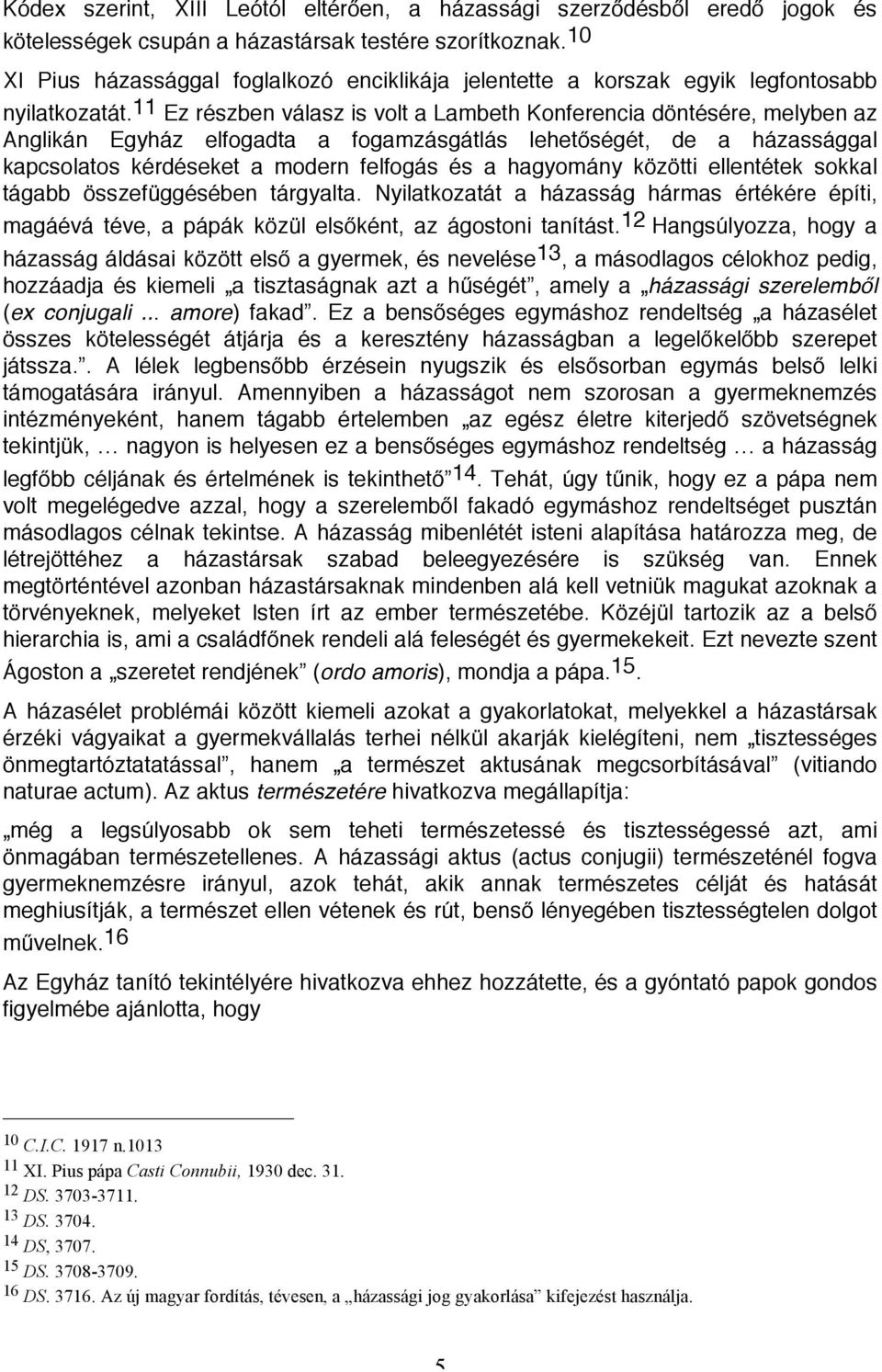 11 Ez részben válasz is volt a Lambeth Konferencia döntésére, melyben az Anglikán Egyház elfogadta a fogamzásgátlás lehetőségét, de a házassággal kapcsolatos kérdéseket a modern felfogás és a