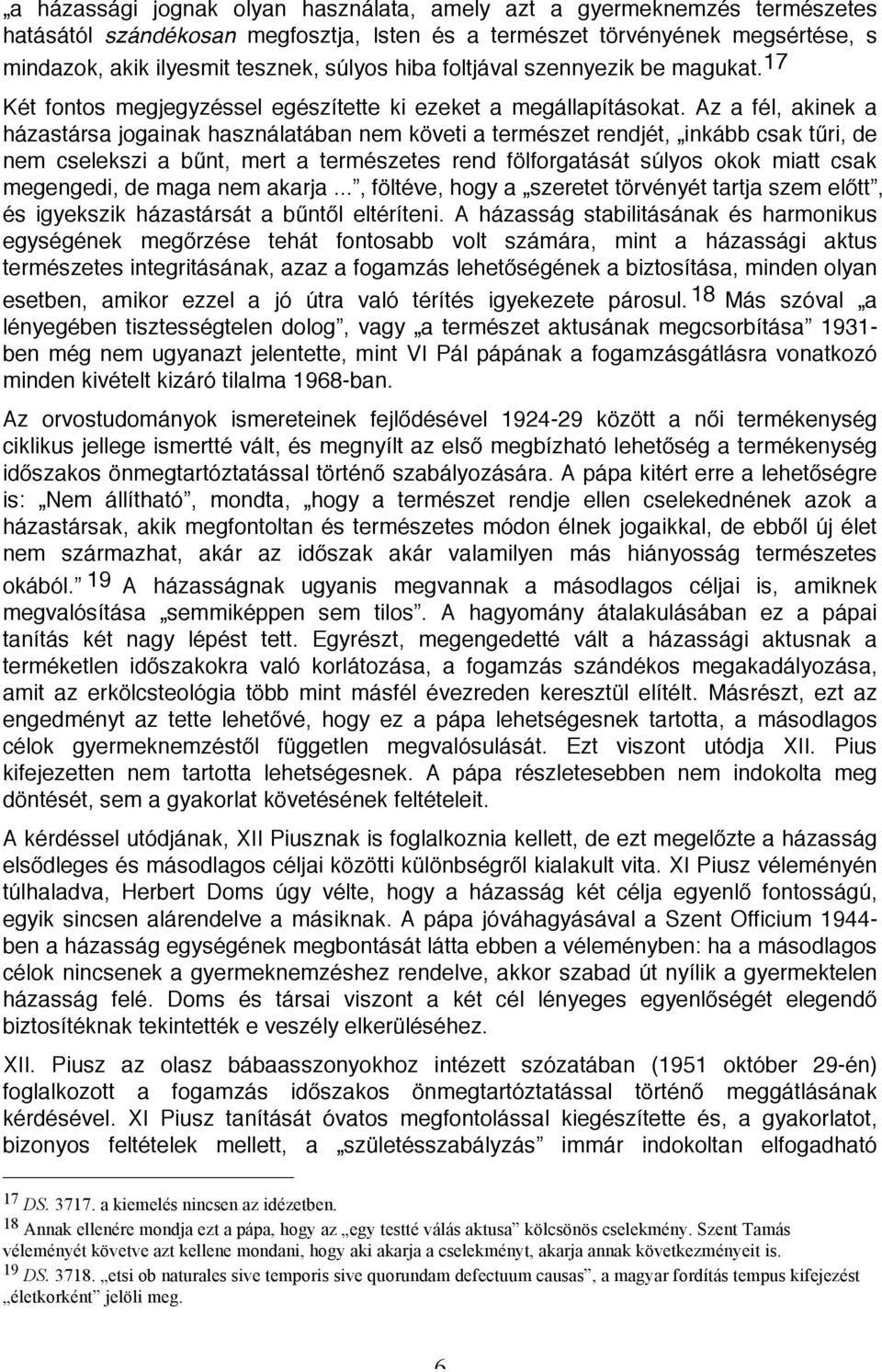 Az a fél, akinek a házastársa jogainak használatában nem követi a természet rendjét, inkább csak tűri, de nem cselekszi a bűnt, mert a természetes rend fölforgatását súlyos okok miatt csak megengedi,