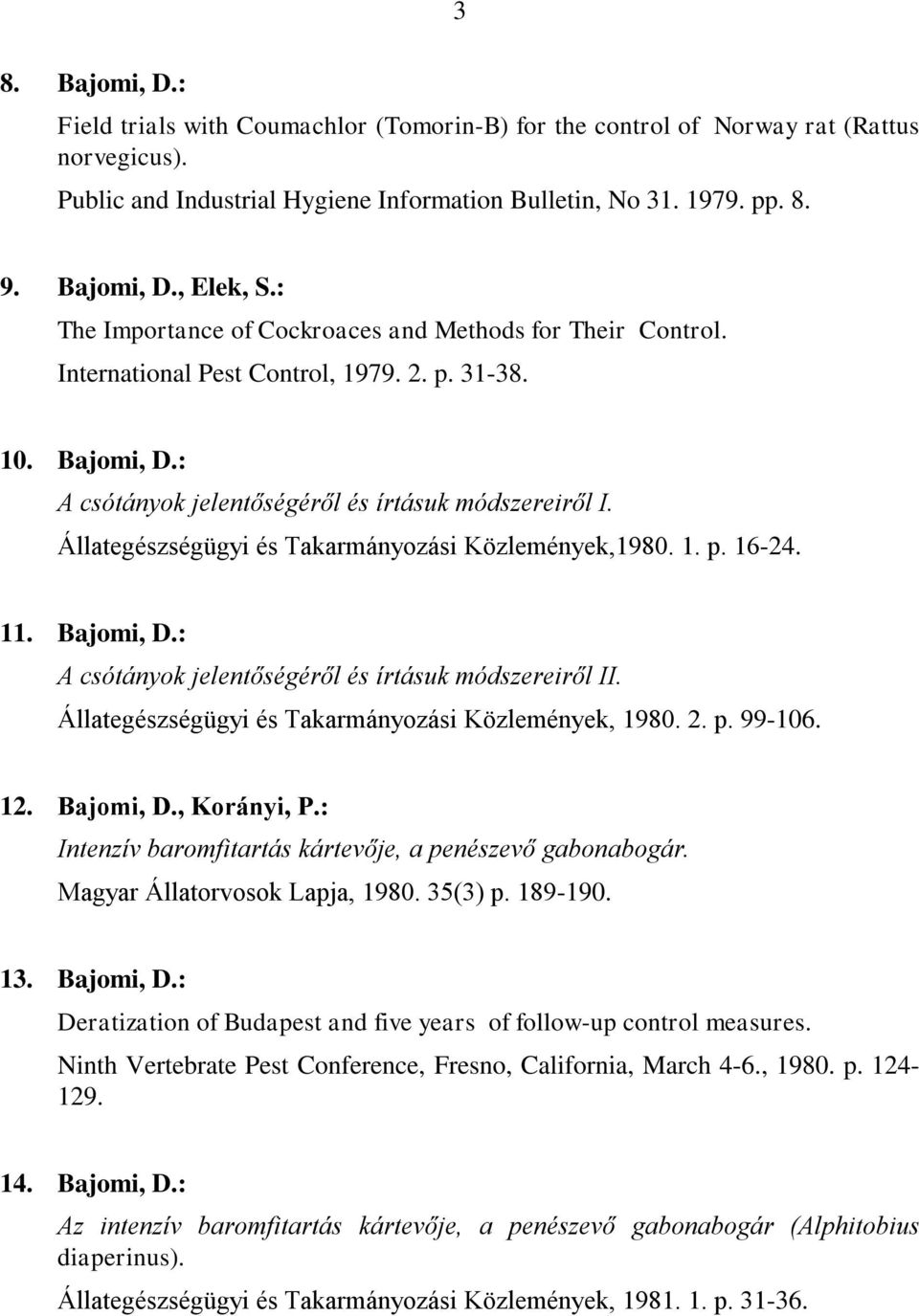 Állategészségügyi és Takarmányozási Közlemények,1980. 1. p. 16-24. 11. Bajomi, D.: A csótányok jelentőségéről és írtásuk módszereiről II. Állategészségügyi és Takarmányozási Közlemények, 1980. 2. p. 99-106.