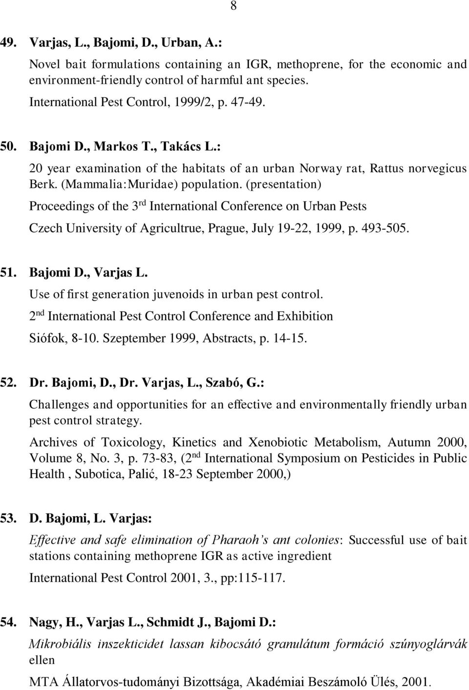 (presentation) Proceedings of the 3 rd International Conference on Urban Pests Czech University of Agricultrue, Prague, July 19-22, 1999, p. 493-505. 51. Bajomi D., Varjas L.