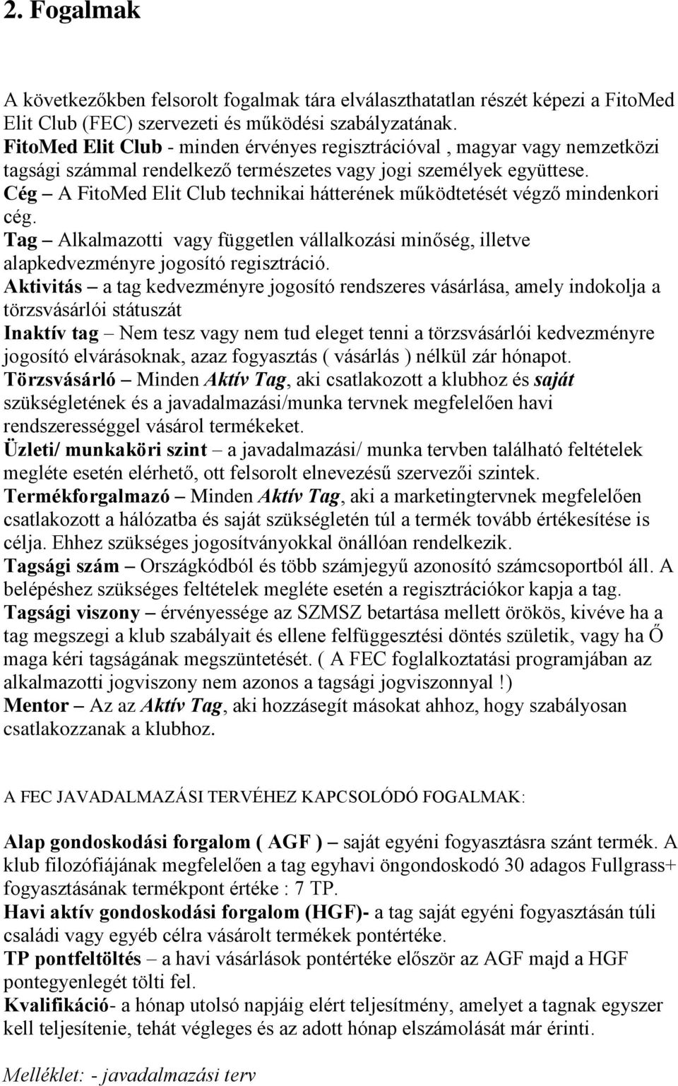 Cég A FitoMed Elit Club technikai hátterének működtetését végző mindenkori cég. Tag Alkalmazotti vagy független vállalkozási minőség, illetve alapkedvezményre jogosító regisztráció.