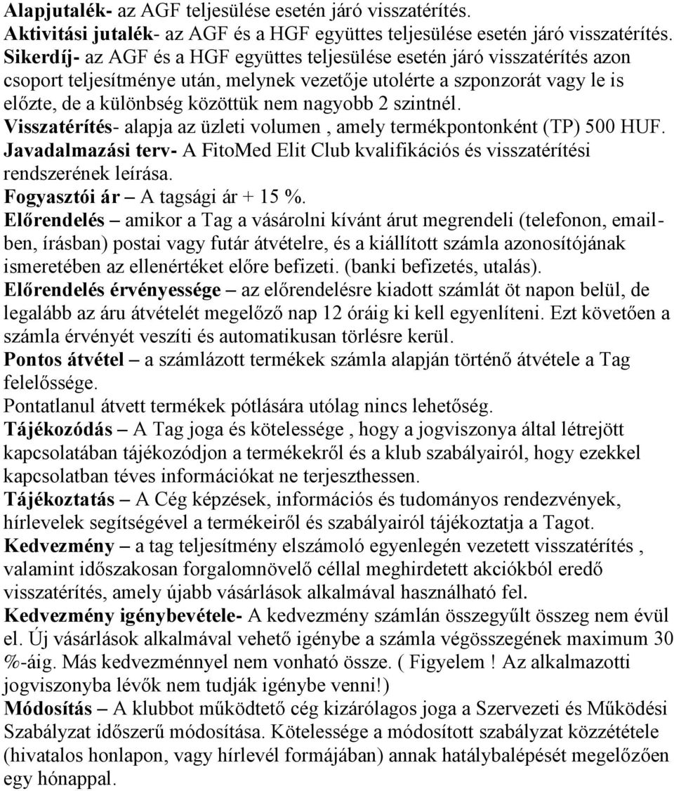 2 szintnél. Visszatérítés- alapja az üzleti volumen, amely termékpontonként (TP) 500 HUF. Javadalmazási terv- A FitoMed Elit Club kvalifikációs és visszatérítési rendszerének leírása.