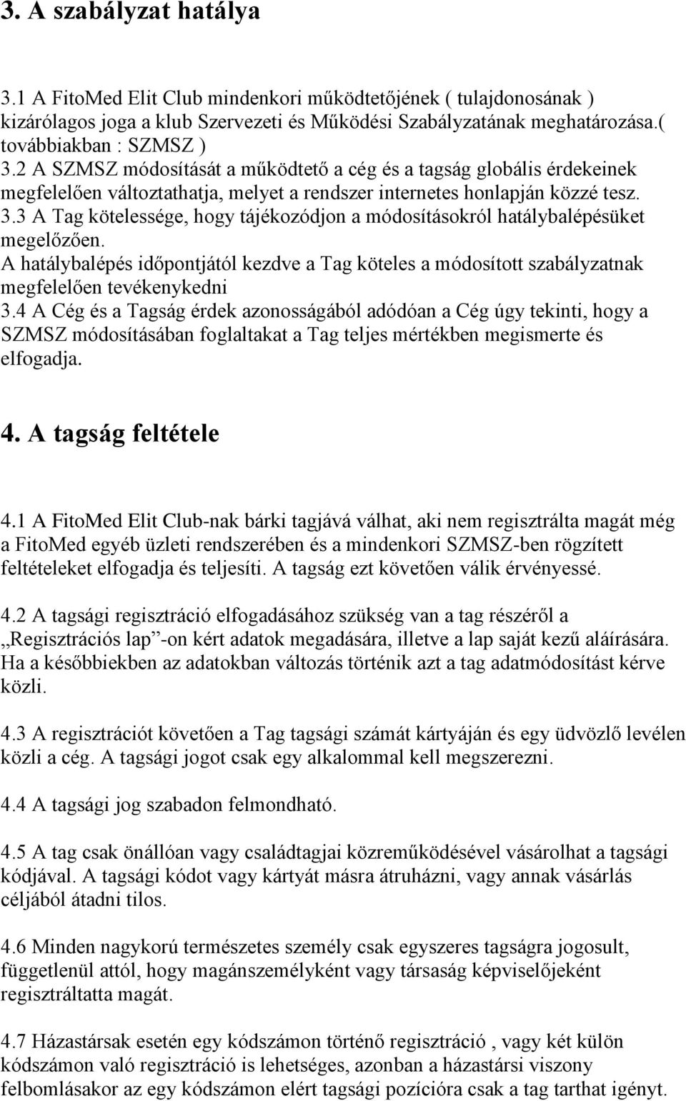 3 A Tag kötelessége, hogy tájékozódjon a módosításokról hatálybalépésüket megelőzően. A hatálybalépés időpontjától kezdve a Tag köteles a módosított szabályzatnak megfelelően tevékenykedni 3.