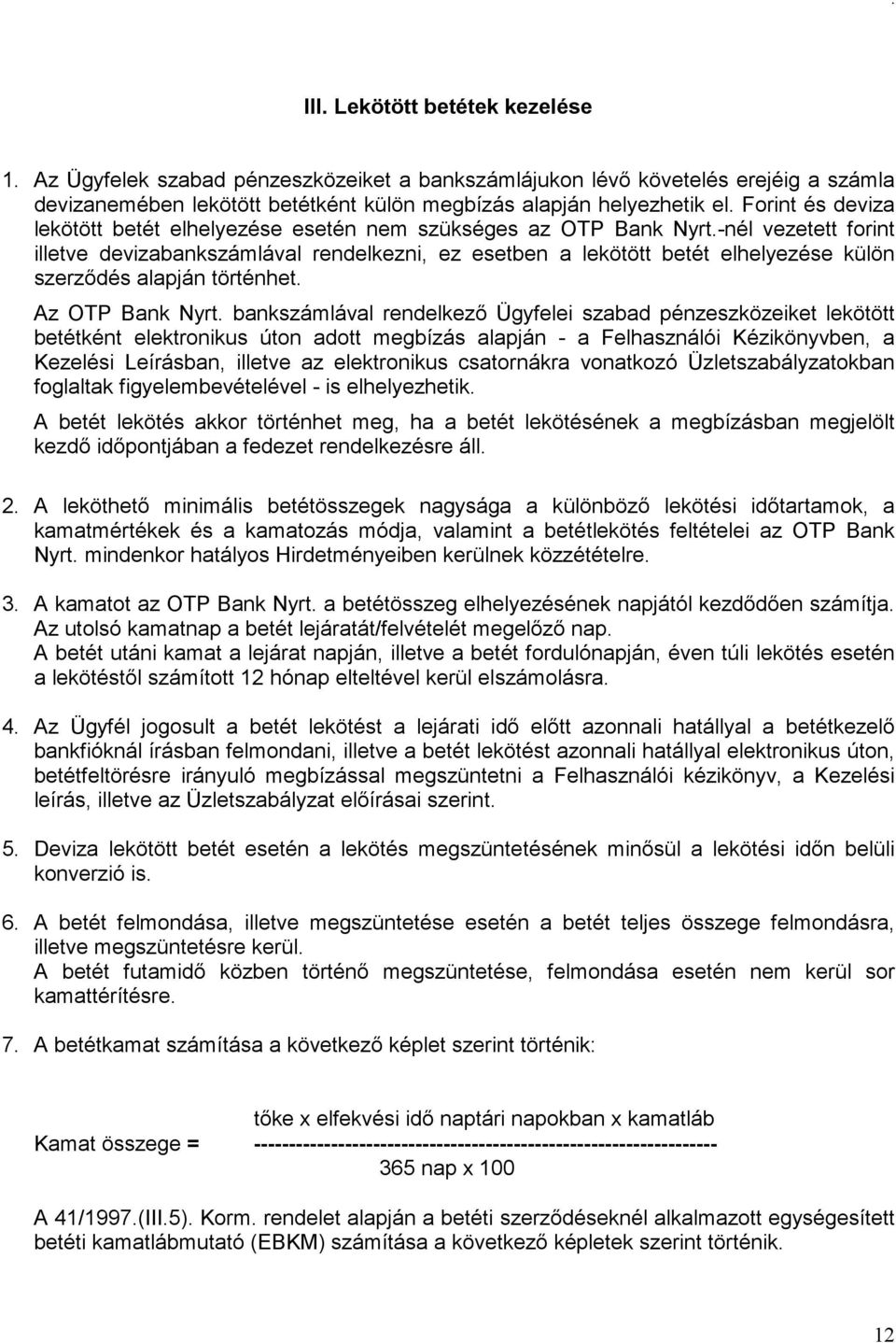 -nél vezetett forint illetve devizabankszámlával rendelkezni, ez esetben a lekötött betét elhelyezése külön szerződés alapján történhet. Az OTP Bank Nyrt.